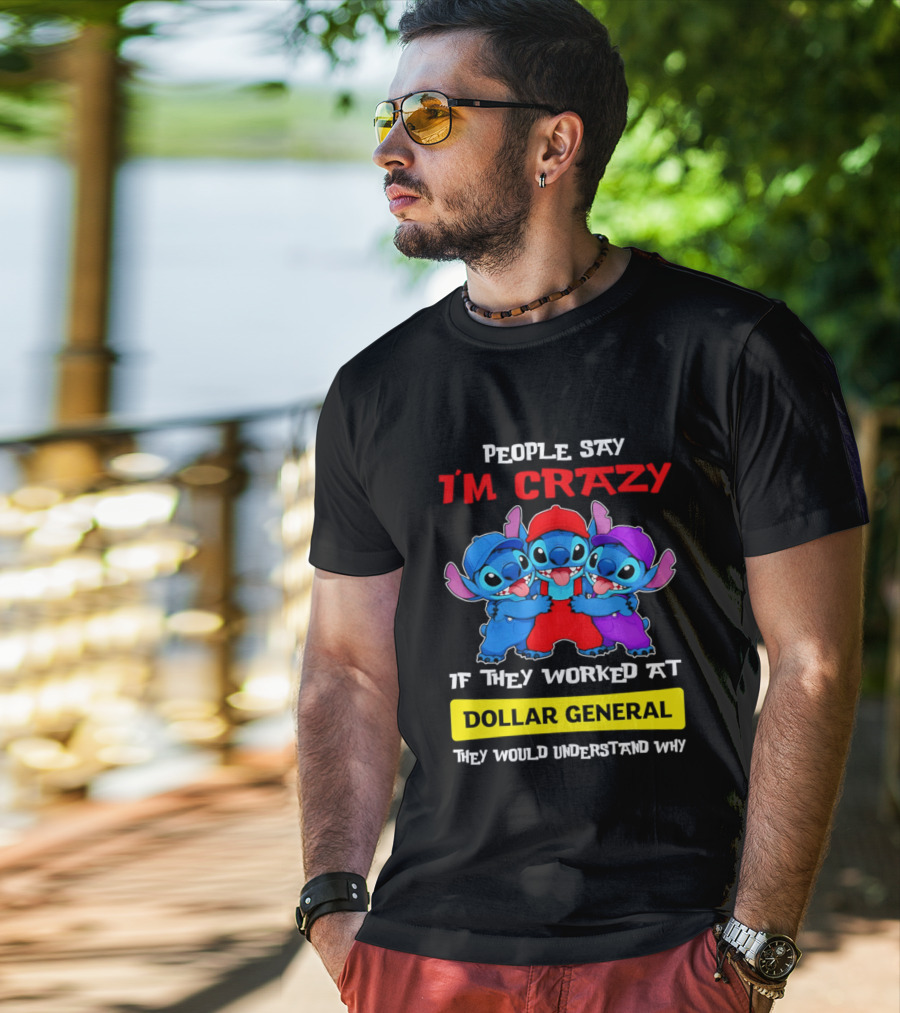 People Say I'm Crazy If They Worked At Dollar General They Would Understand Why T-Shirt