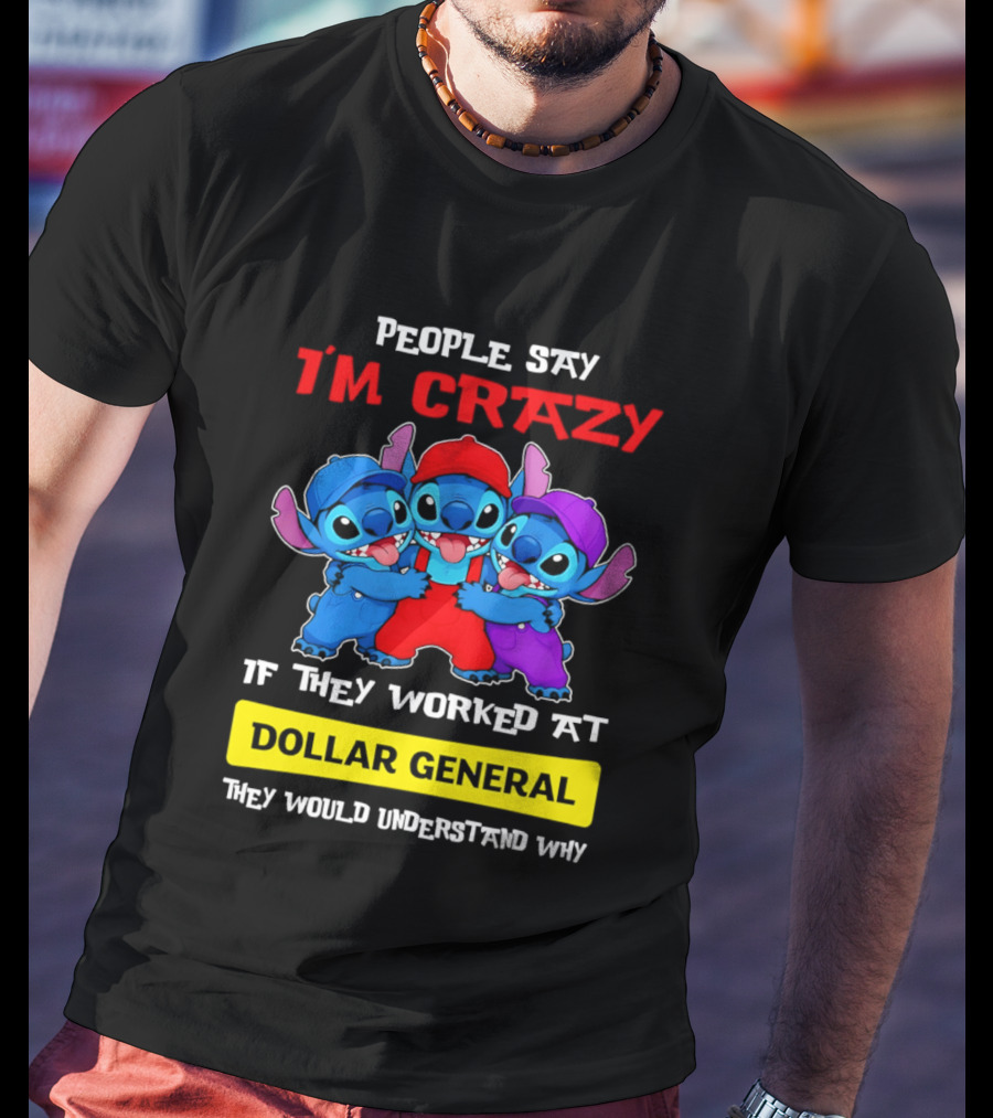 People Say I'm Crazy If They Worked At Dollar General They Would Understand Why T-Shirt