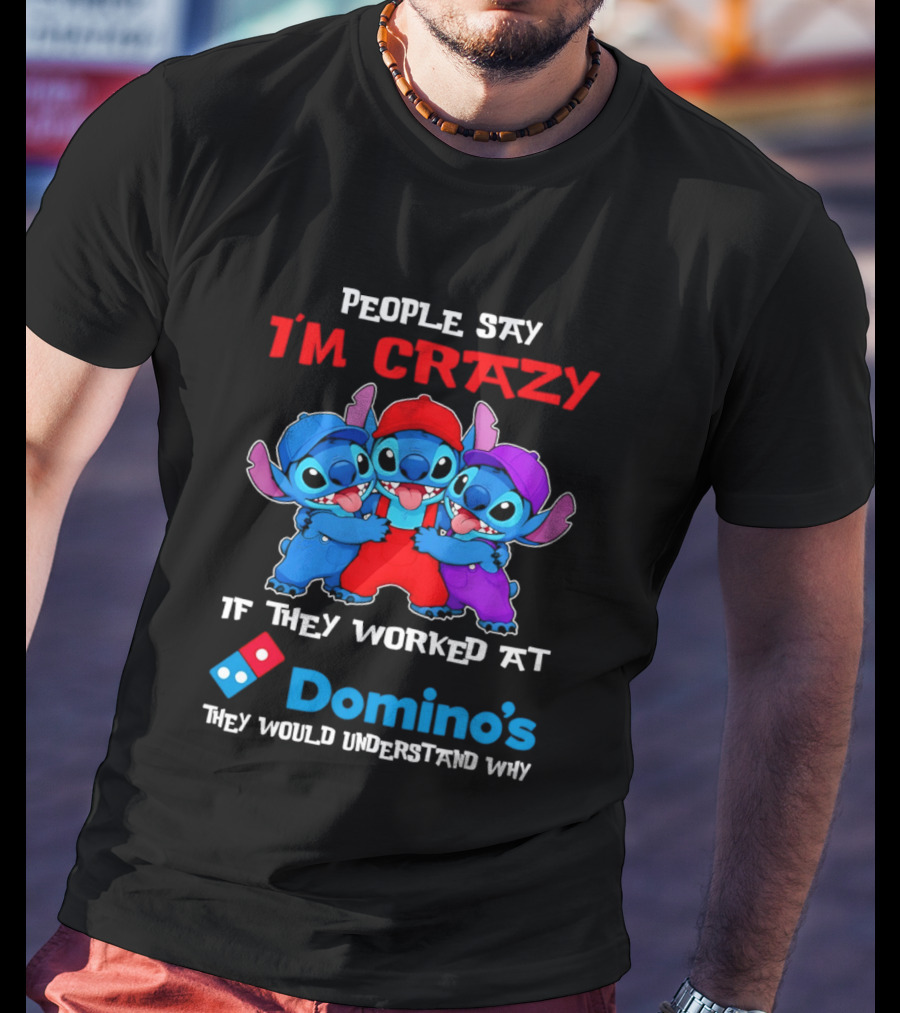 People Say I'm Crazy If They Worked At Domino's They Would Understand Why T-Shirt