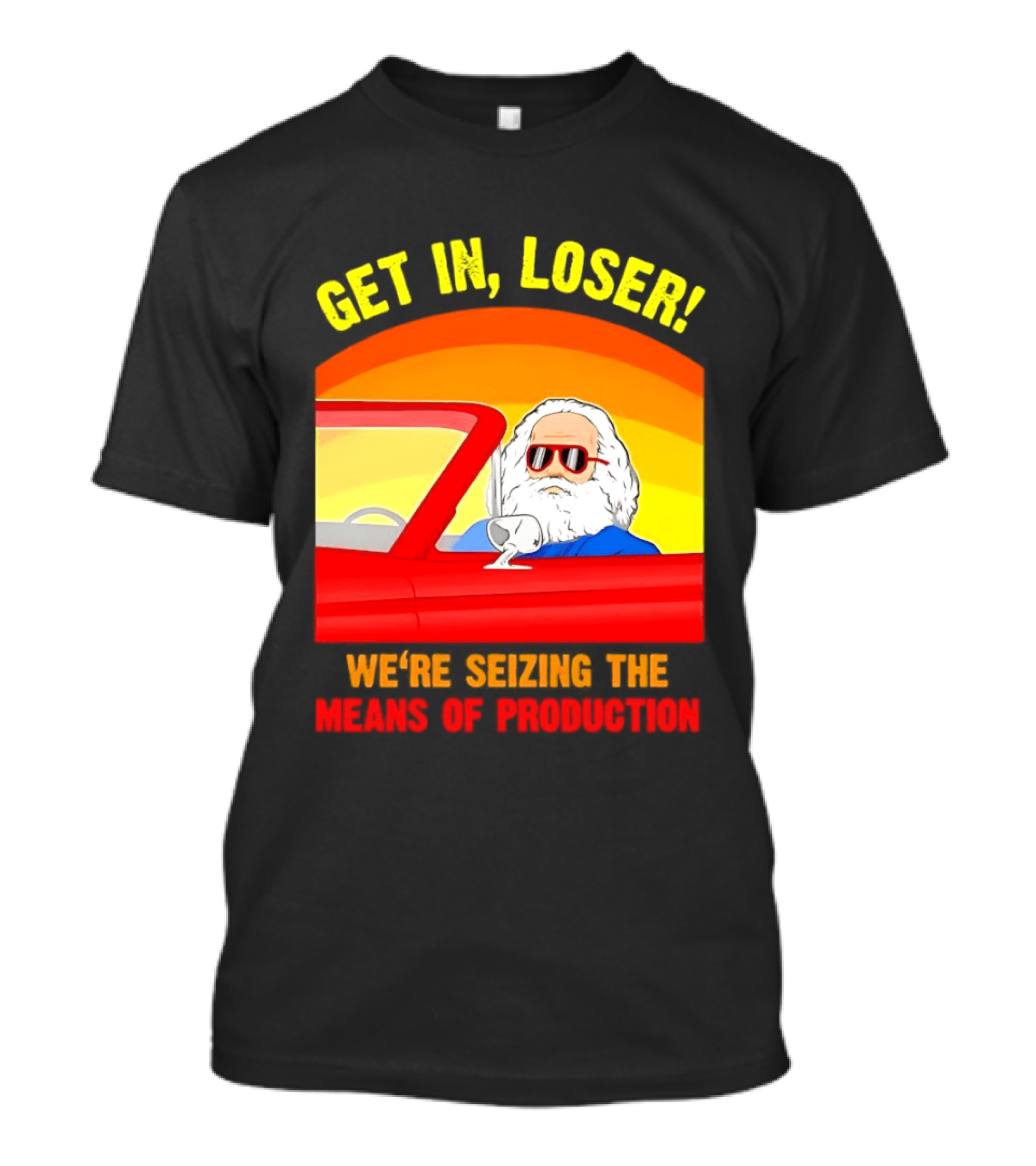 Get In Loser Karl Marx Driving Red Car Seizing The Means Of Production T-Shirt