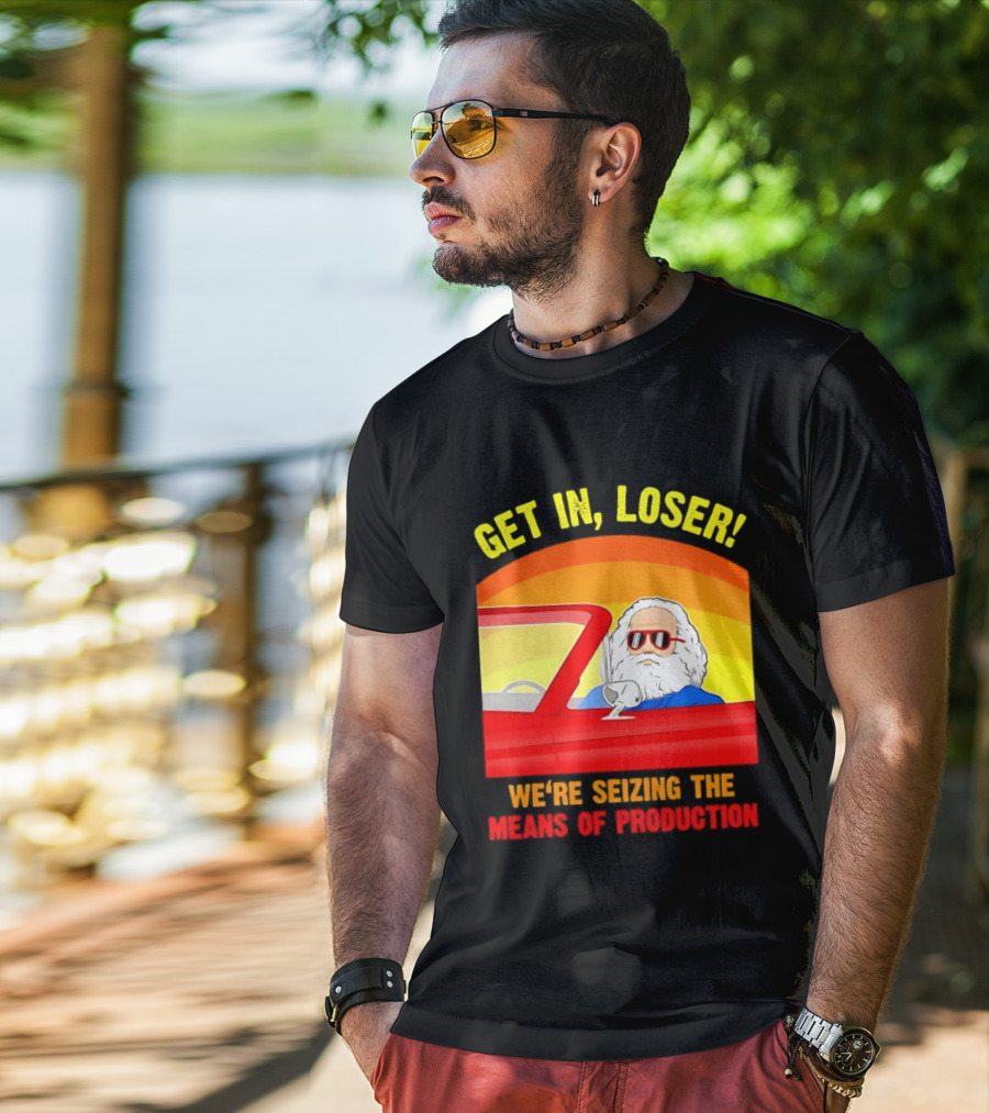 Get In Loser Karl Marx Driving Red Car Seizing The Means Of Production T-Shirt