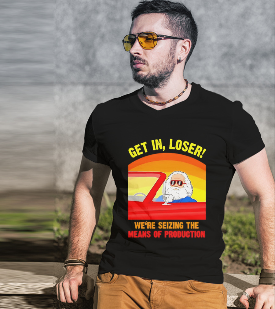 Get In Loser Karl Marx Driving Red Car Seizing The Means Of Production T-Shirt