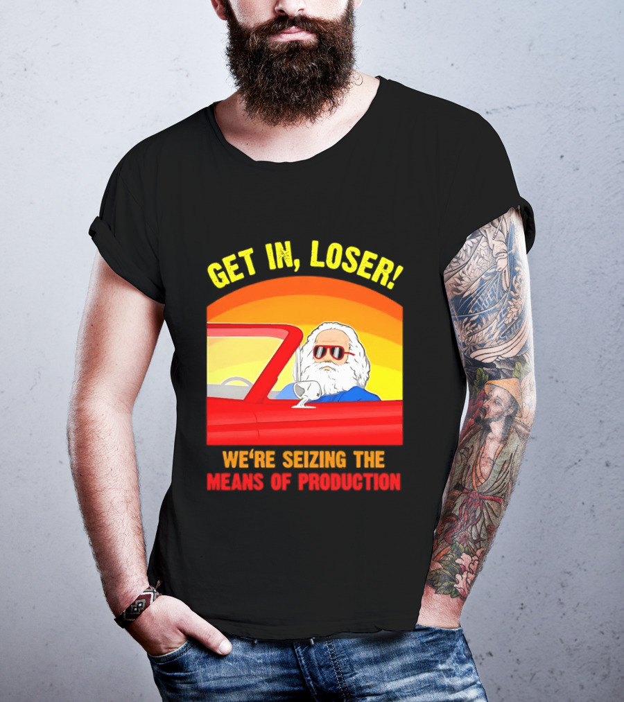 Get In Loser Karl Marx Driving Red Car Seizing The Means Of Production T-Shirt