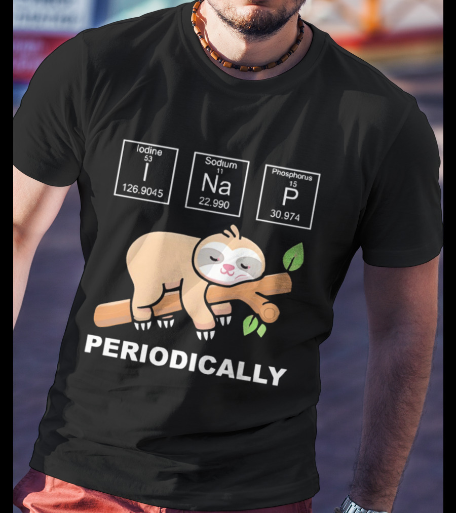 Lazy Sloth I Nap Periodically With Chemistry Elements I Na P T-Shirt