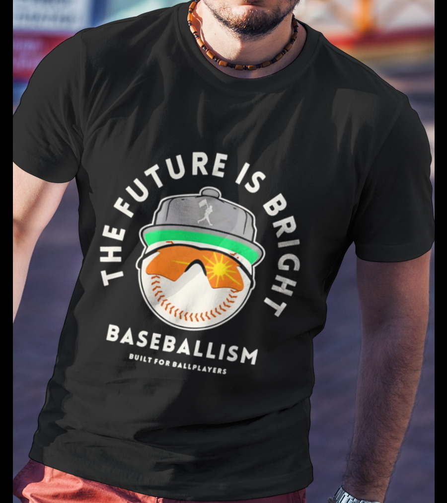 The Future Is Bright Baseballism Built For Ballplayers Sun Glasses Cap Baseball T-Shirt