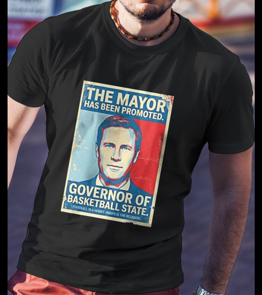 The Mayor Has Been Promoted Governor Of Basketball State Football Is A Hobby Hoops Is The Religion T-Shirt