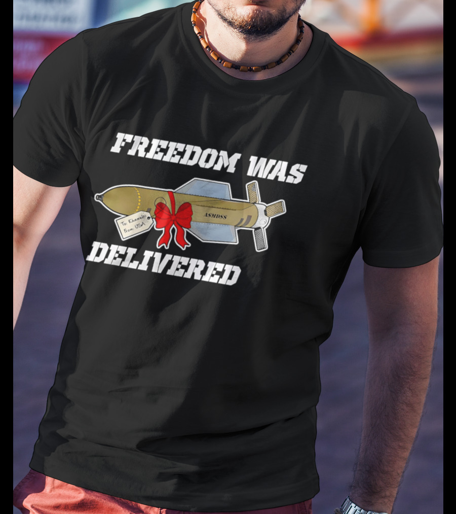 Freedom Was Delivered To Iran With Love Bomb Wrapped In Red Bow T-Shirt