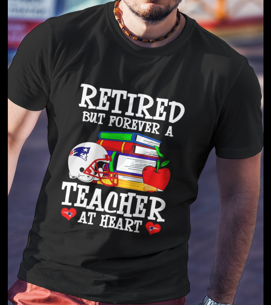 Retired But Forever A Teacher At Heart New England Patriots Helmet And Books With Apple And Pencil T-Shirt