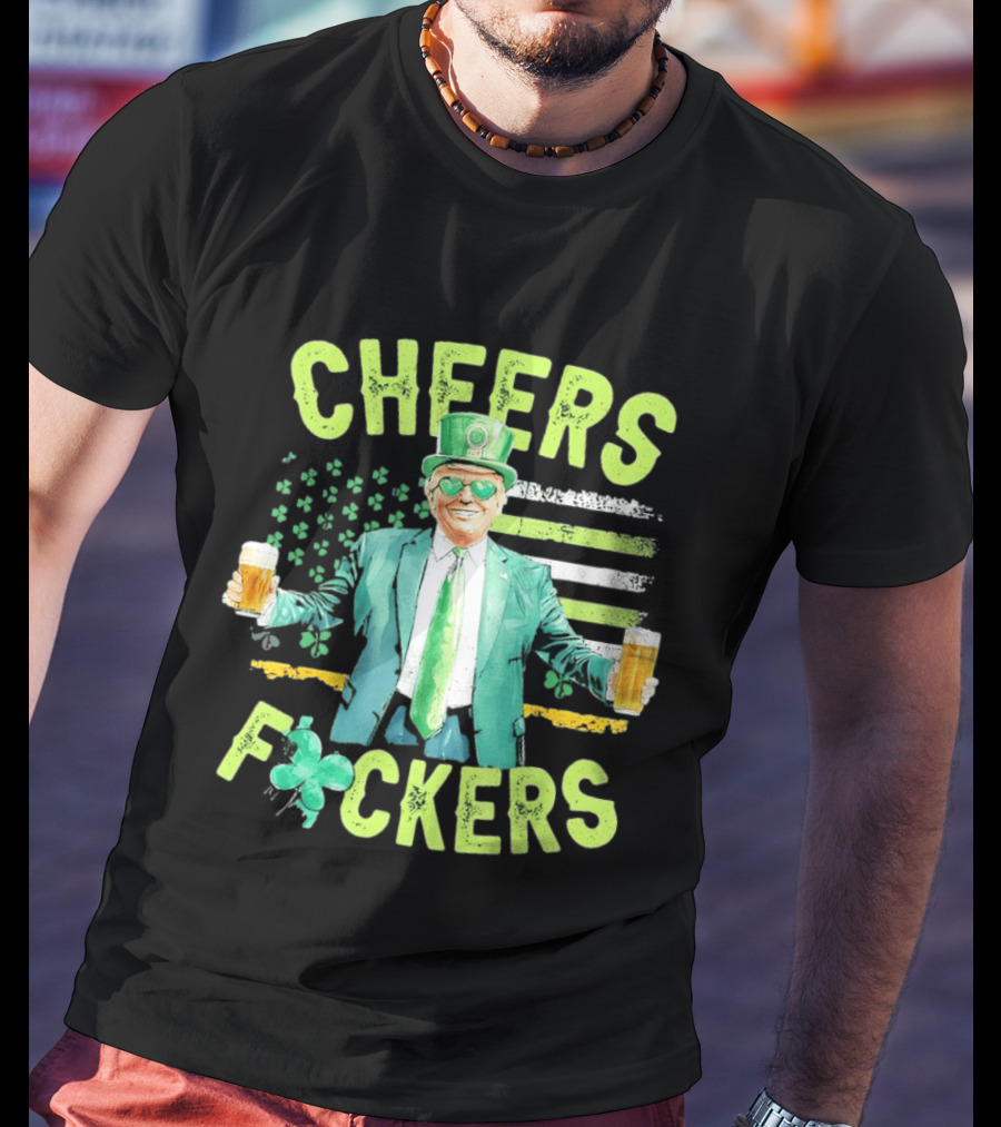 Cheers Fockers Trump St Patricks Day Irish Drinking T-Shirt