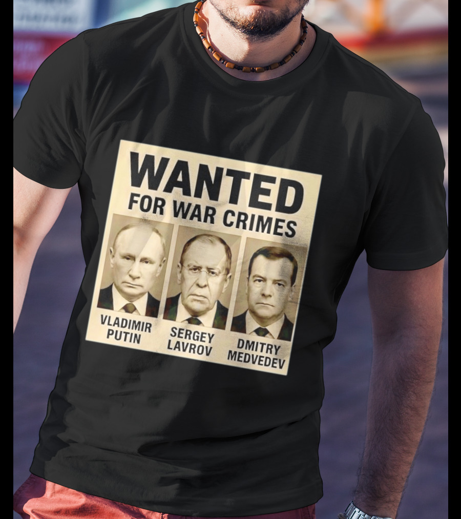 Wanted For War Crimes Vladimir Putin Sergey Lavrov Dmitry Medvedev T-Shirt
