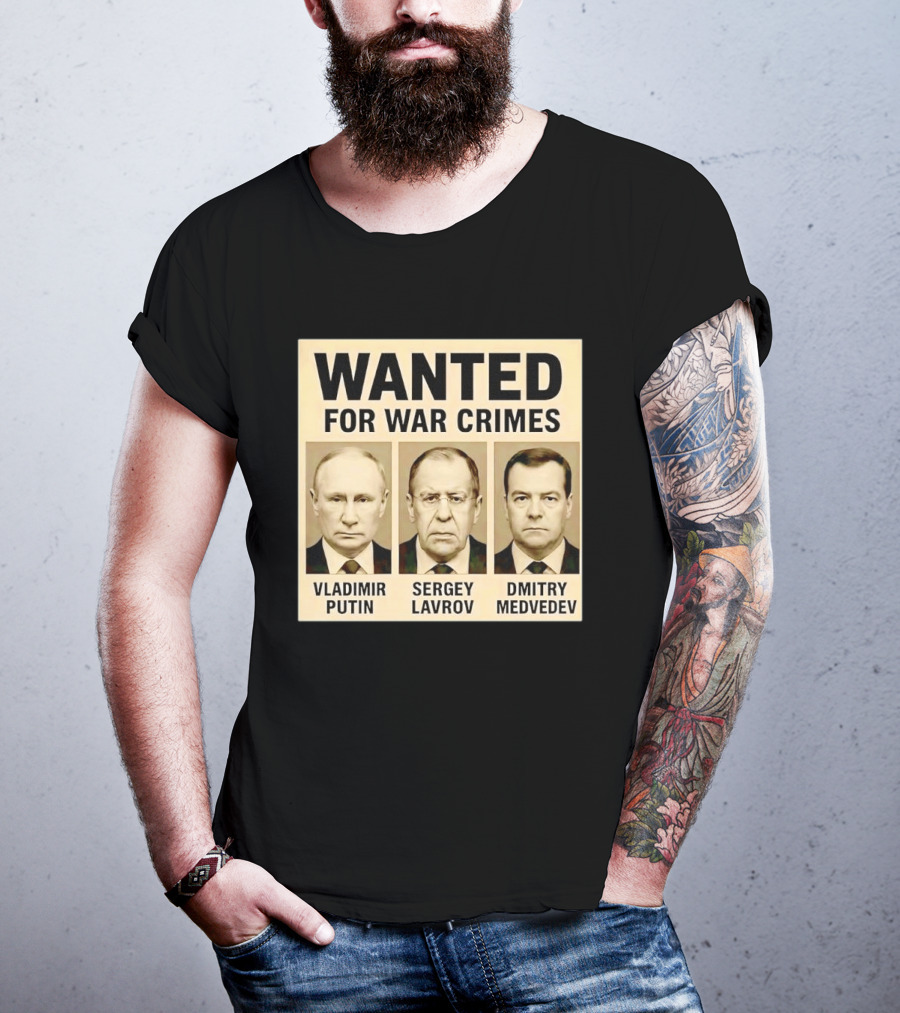 Wanted For War Crimes Vladimir Putin Sergey Lavrov Dmitry Medvedev T-Shirt