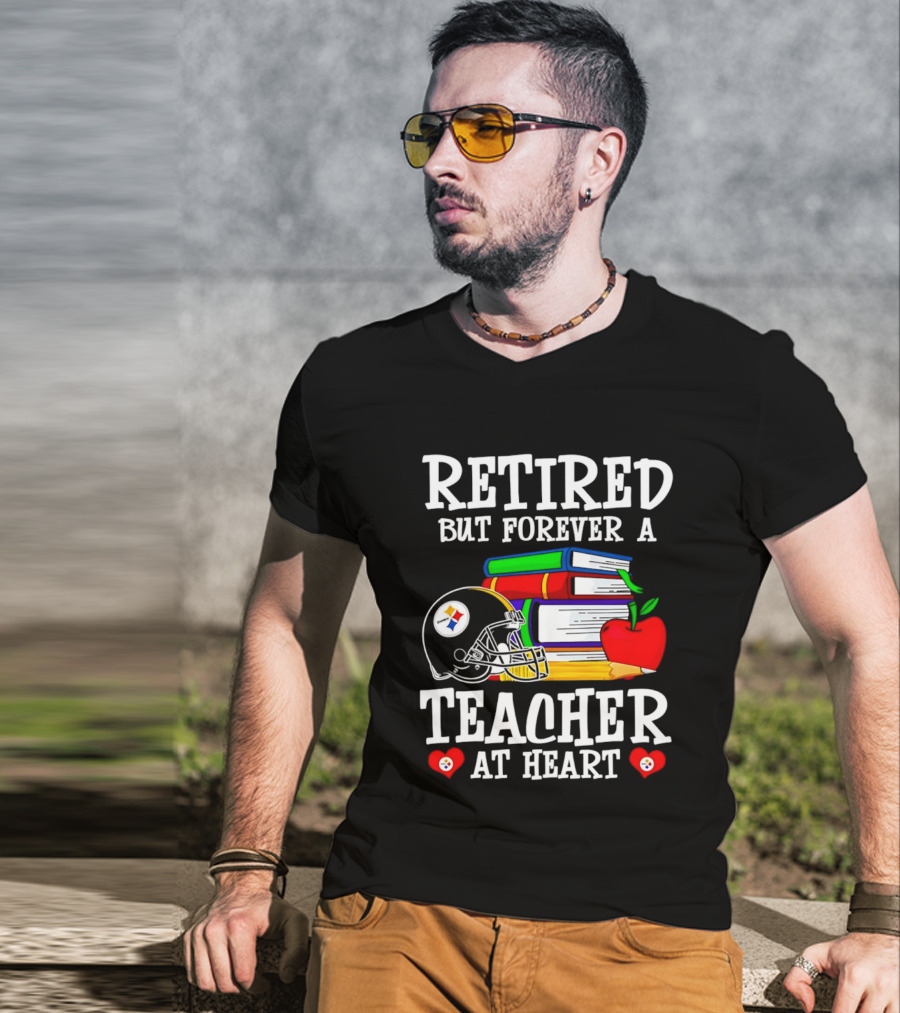 Pittsburgh Steelers Retired But Forever A Teacher At Heart Football And Education T-Shirt