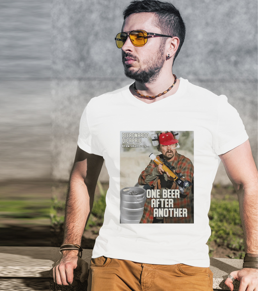 Beeronardo Dicaprio A Few Small Beers One Beer After Another T-Shirt