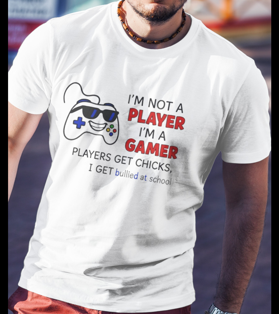 I'm Not A Player I'm A Gamer Players Get Chicks I Get Bullied At School Gamepad T-Shirt