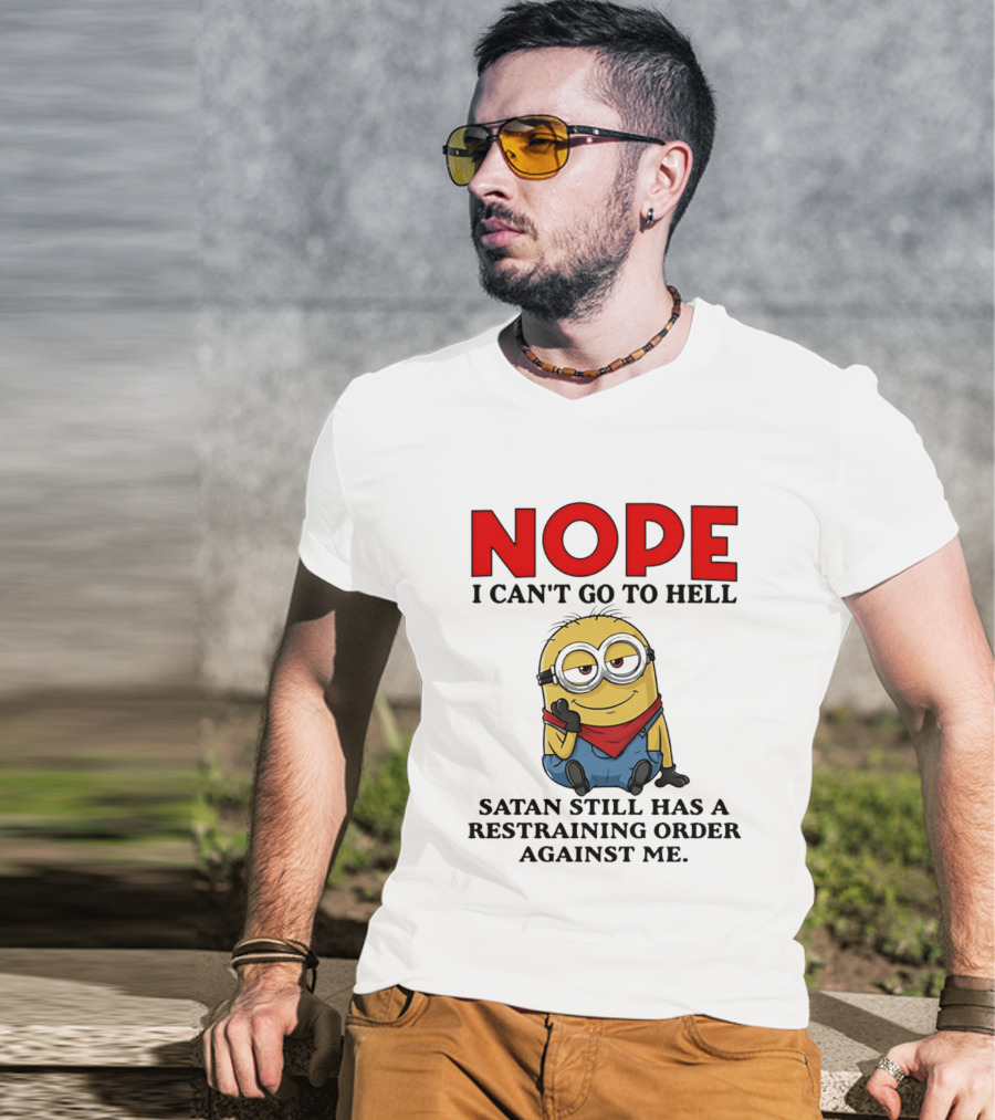 NOPE I Can't Go To Hell Restraining Order Against Me Minion T-Shirt