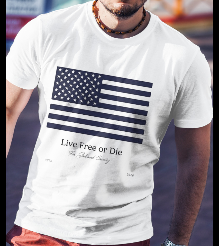 Patriotic Live Free Or Die For God And Country American Flag 1776 2026 T-Shirt