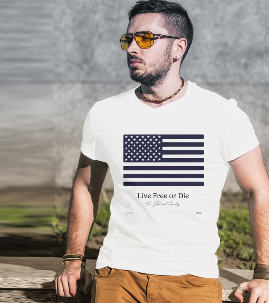 Patriotic Live Free Or Die For God And Country American Flag 1776 2026 T-Shirt