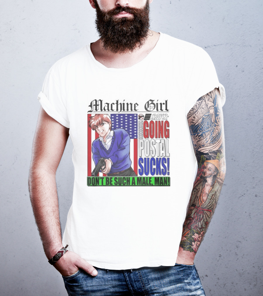 Machine Girl Going Postal Sucks Don't Be Such A Male Man T-Shirt