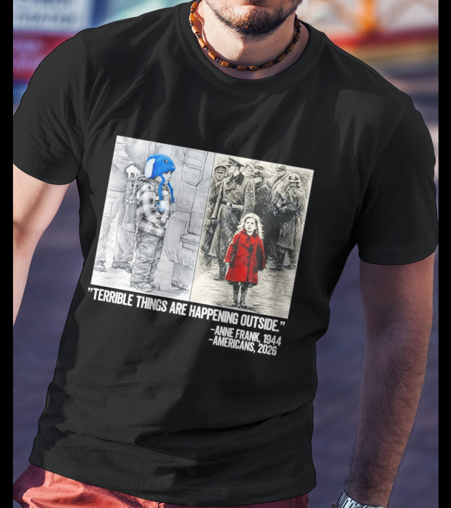 Anne Frank 1944 Americans 2026 Terrible Things Are Happening Outside Little Girl In Red Coat T-Shirt