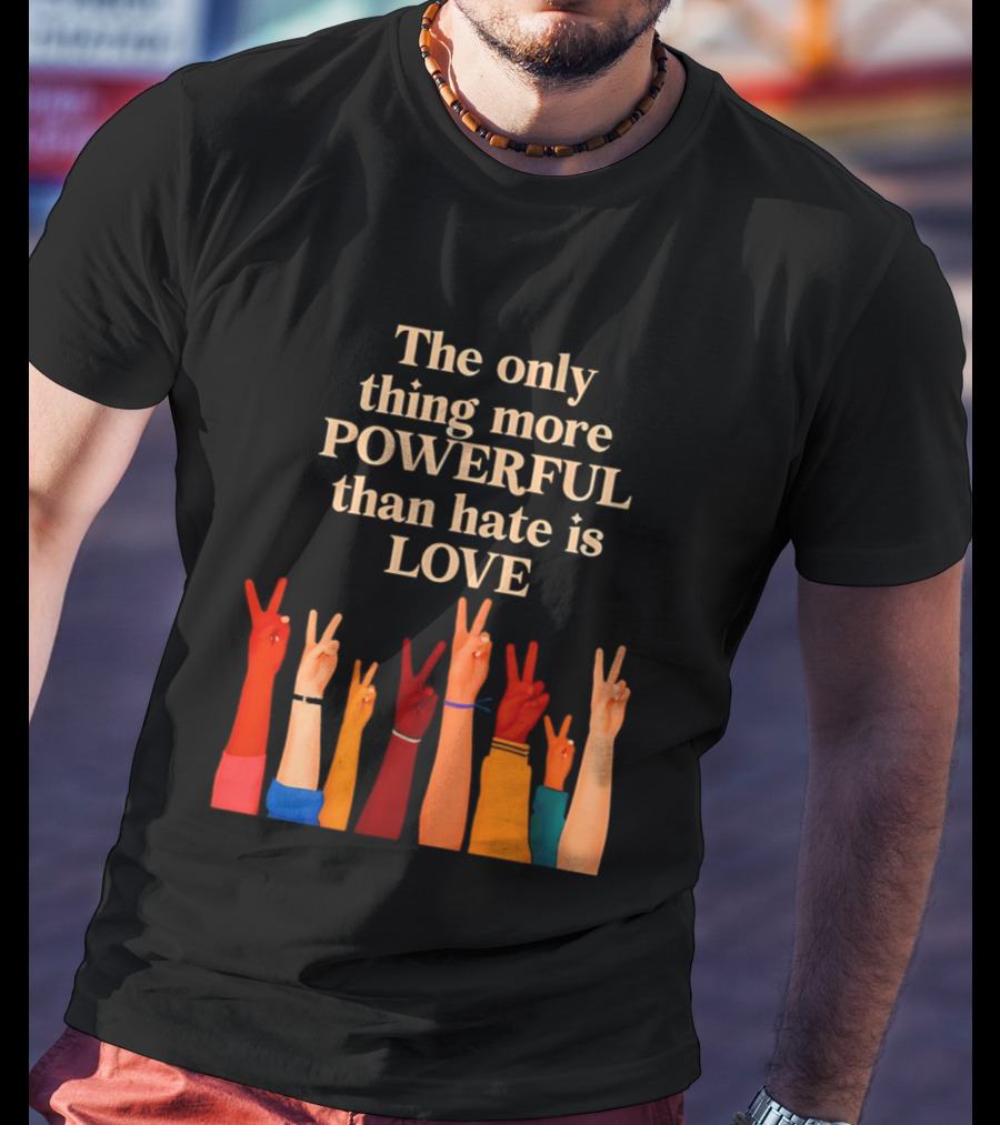 The Only Thing More Powerful Than Hate Is Love With Diversity Hands Raised In Peace Sign T-Shirt
