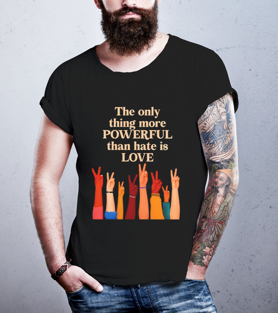 The Only Thing More Powerful Than Hate Is Love With Diversity Hands Raised In Peace Sign T-Shirt
