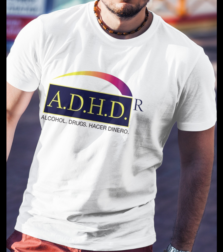 ADHD Alcohol Drugs Hacer Dinero Humor T-Shirt