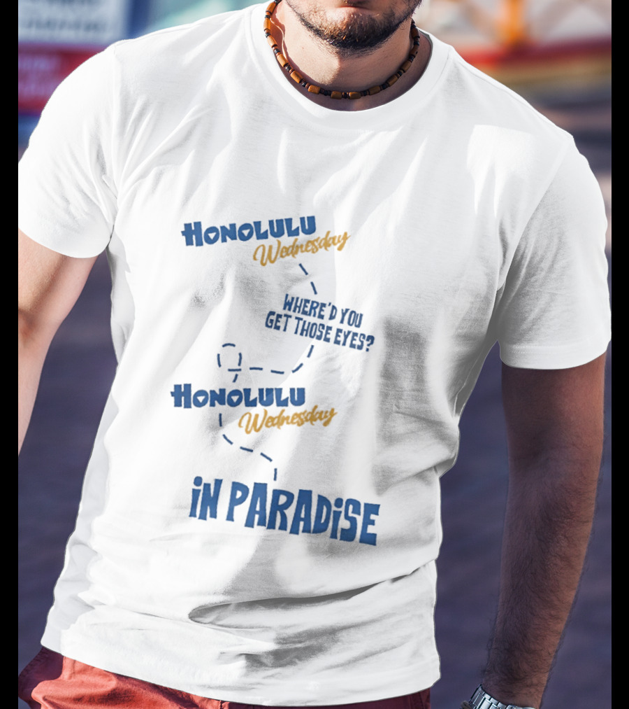 Honolulu Wednesday Where'd You Get Those Eyes In Paradise T-Shirt