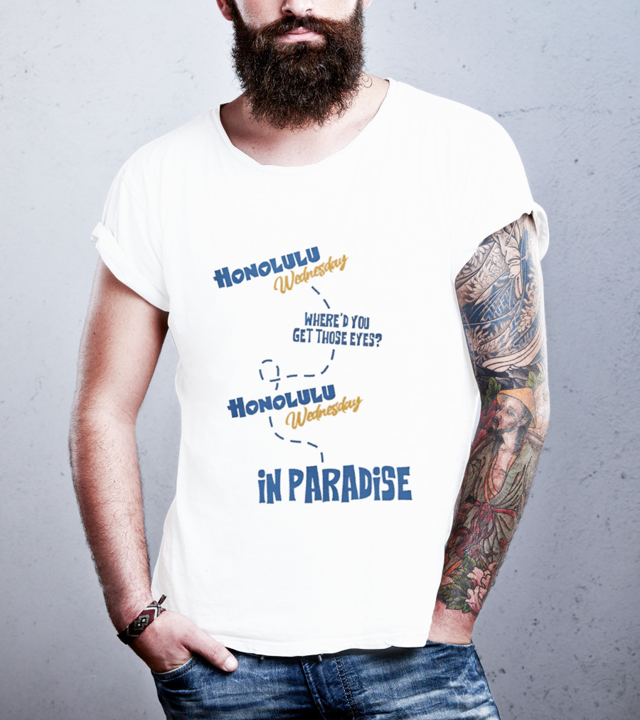 Honolulu Wednesday Where'd You Get Those Eyes In Paradise T-Shirt