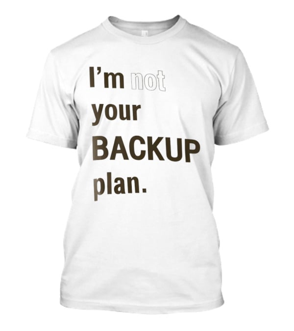 I'm Not Your Backup Plan Bold Assertive T-Shirt