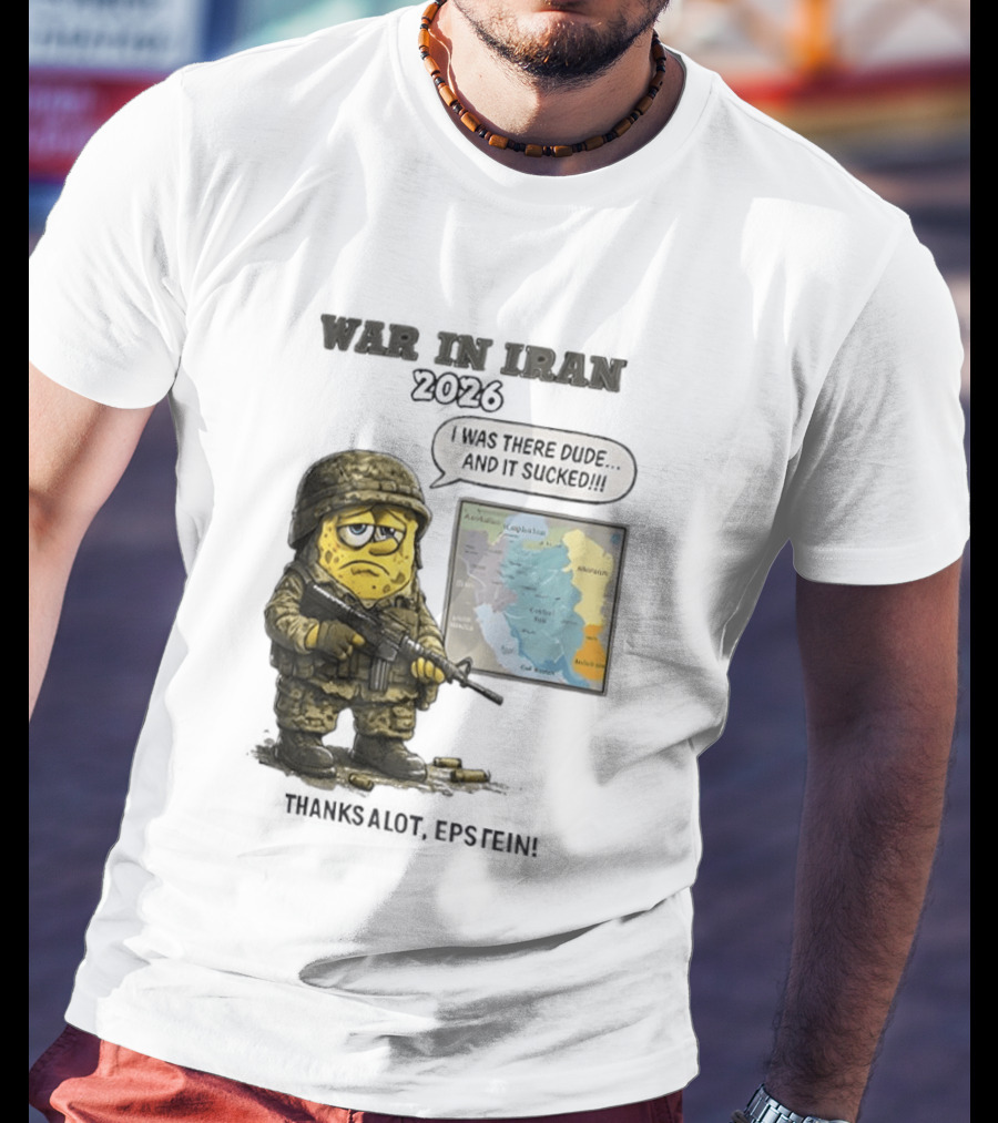 War In Iran 2026 I Was There Dude And It Sucked Thanks A Lot Epstein T-Shirt