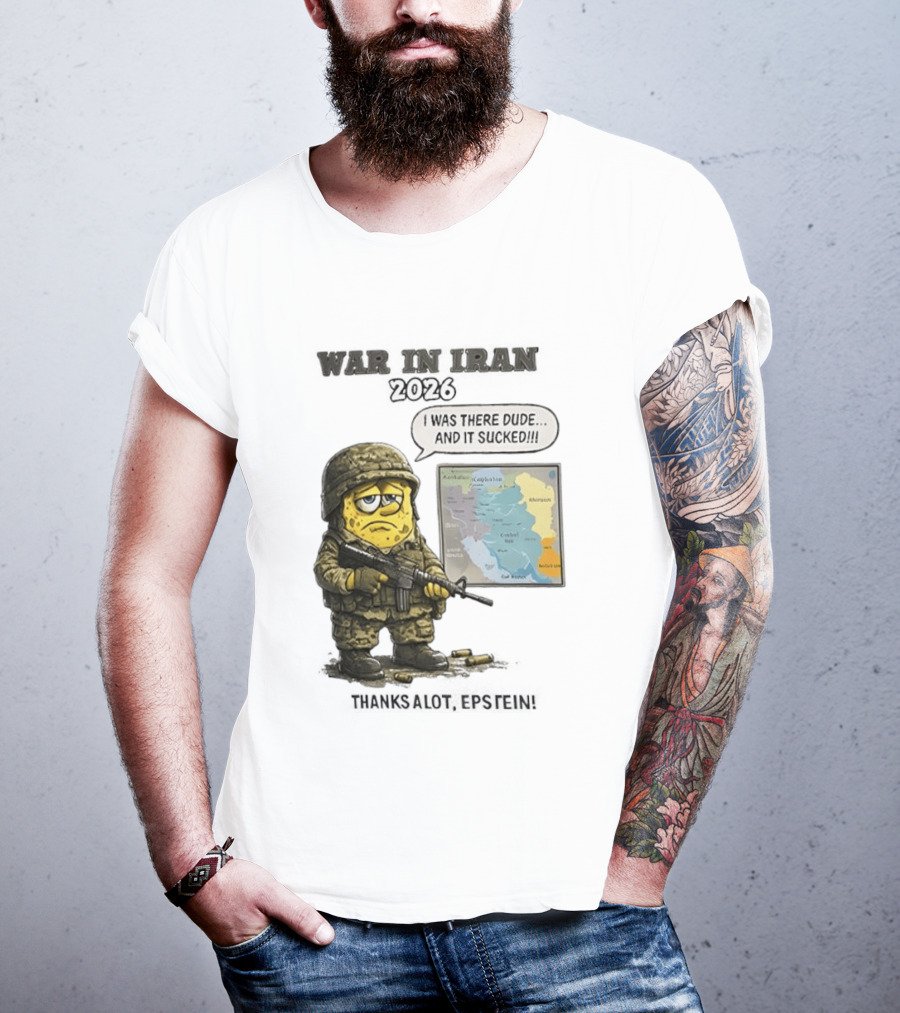 War In Iran 2026 I Was There Dude And It Sucked Thanks A Lot Epstein T-Shirt