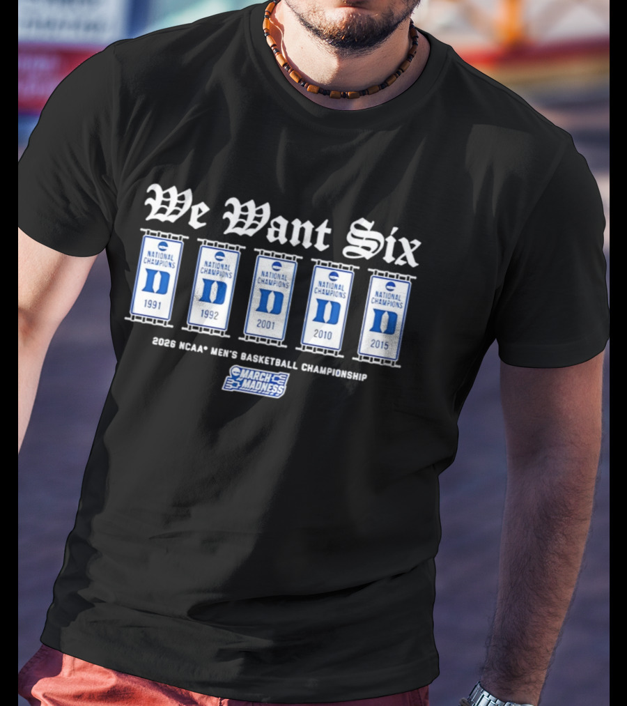 Duke Blue Devils We Want Six March Madness NCAA Men's Basketball 2026 National Champions T-Shirt