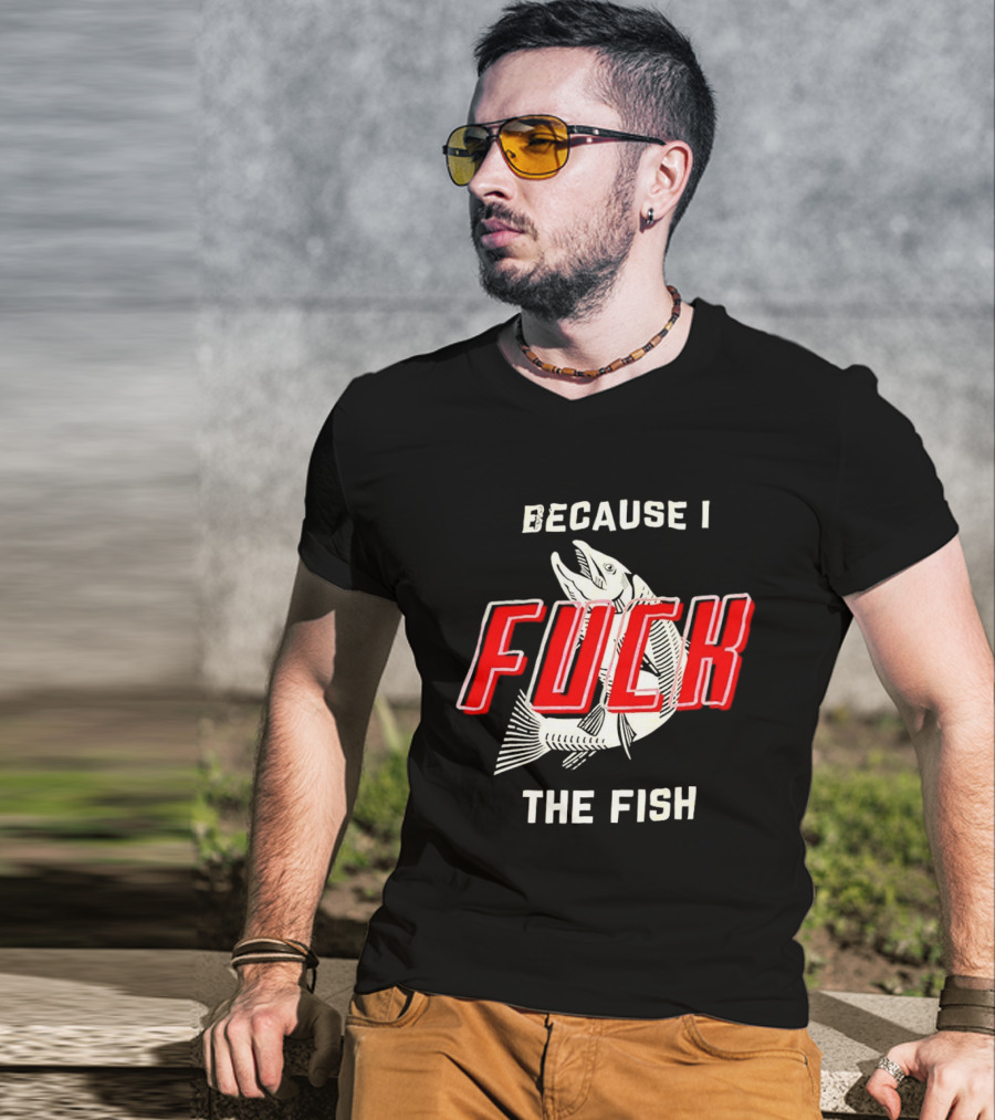 Because I Fuck The Fish Red Text Over White Fish T-Shirt