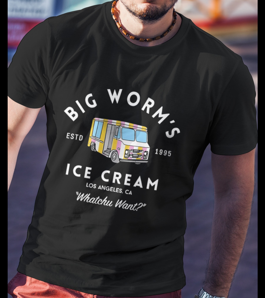 Big Worm's Ice Cream Whatchu Want Estd 1995 Los Angeles CA T-Shirt