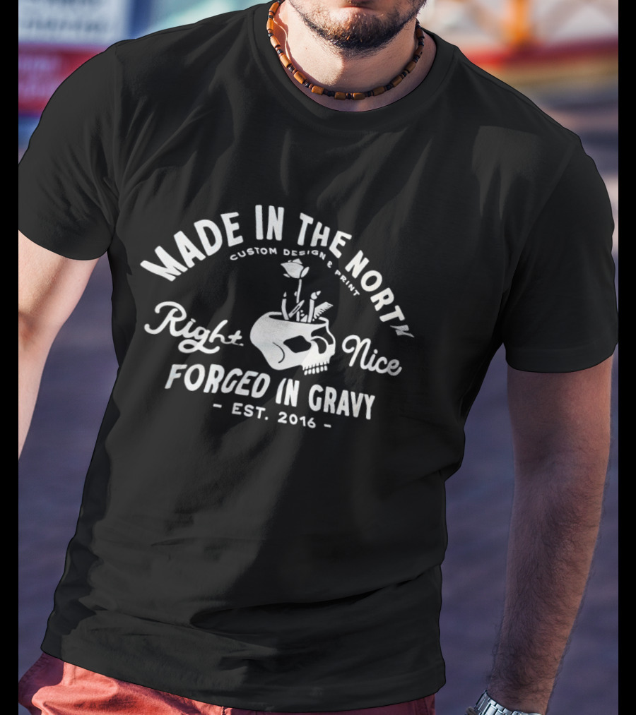 Made In The North Custom Print Right Nice Forged In Gravy Est. 2016 T-Shirt