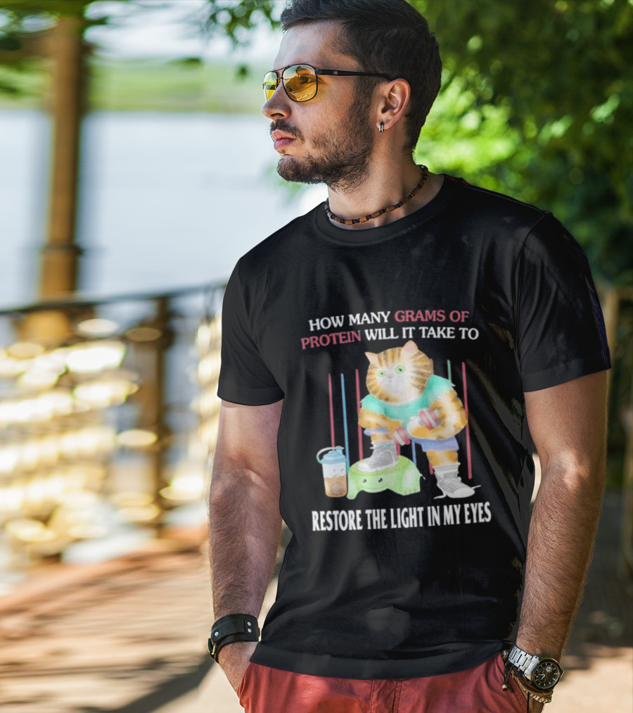 How Many Grams Of Protein Will It Take To Restore The Light In My Eyes Buff Cat Meme Gym T-Shirt