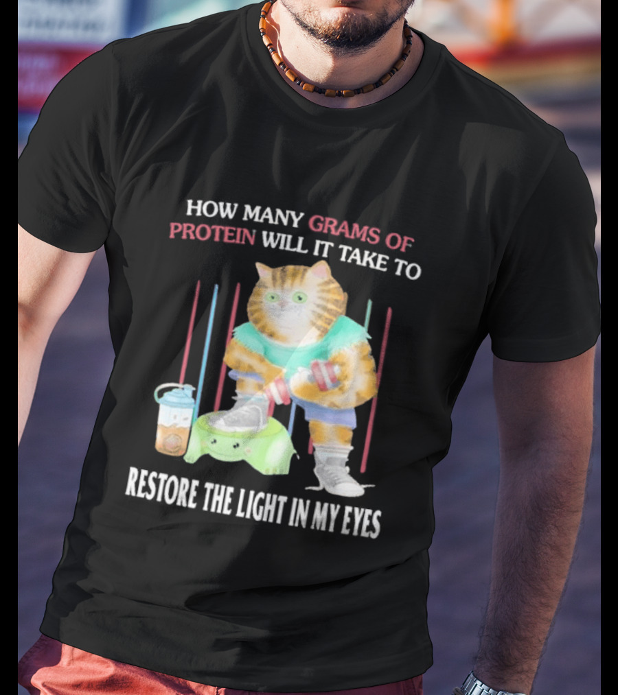 How Many Grams Of Protein Will It Take To Restore The Light In My Eyes Buff Cat Meme Gym T-Shirt