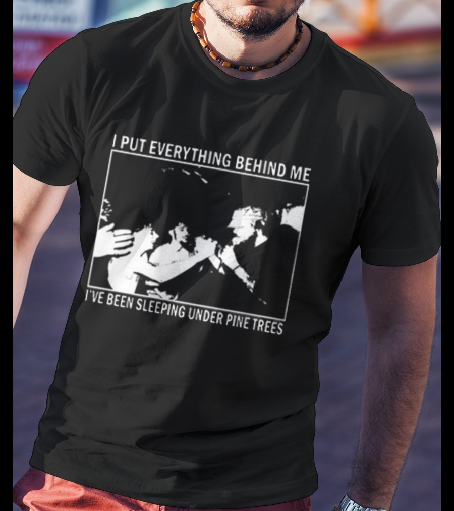 Harlow Road 2026 I Put Everything Behind Me I've Been Sleeping Under Pine Trees T-Shirt