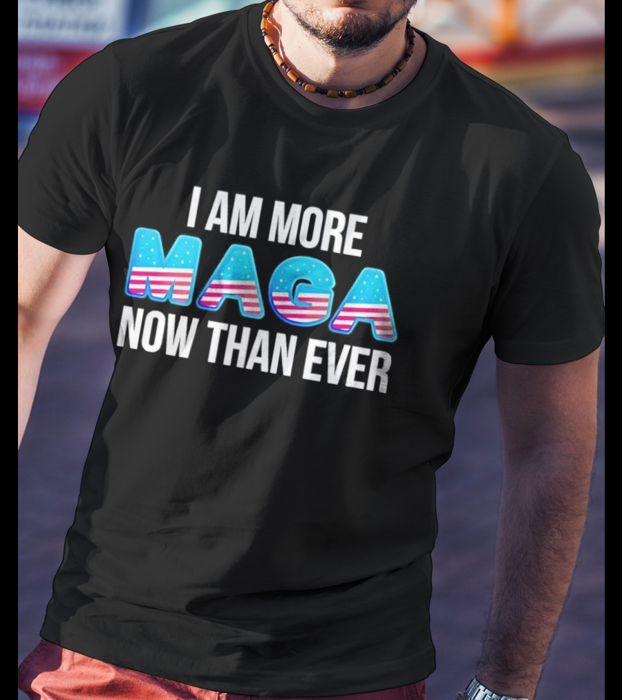 I Am More MAGA Now Than Ever Stars And Stripes T-Shirt