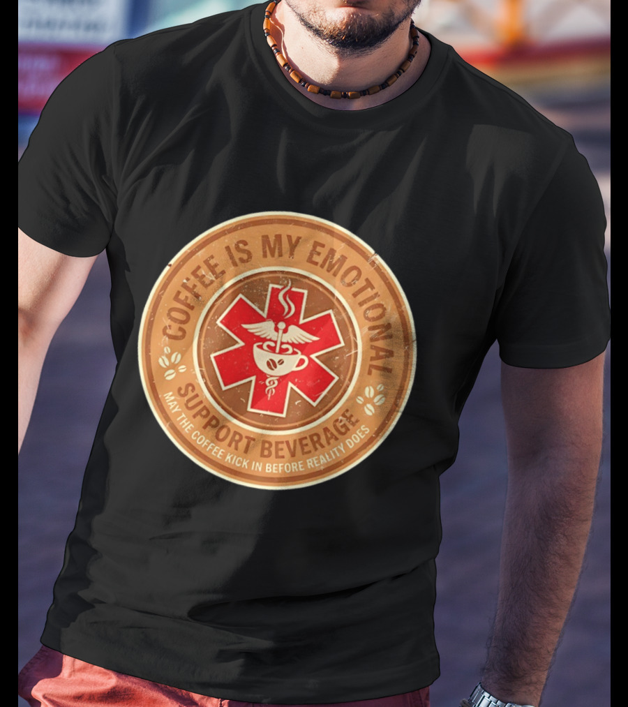 Coffee Is My Emotional Support Beverage Red Medical Star May The Coffee Kick In Before Reality Does T-Shirt