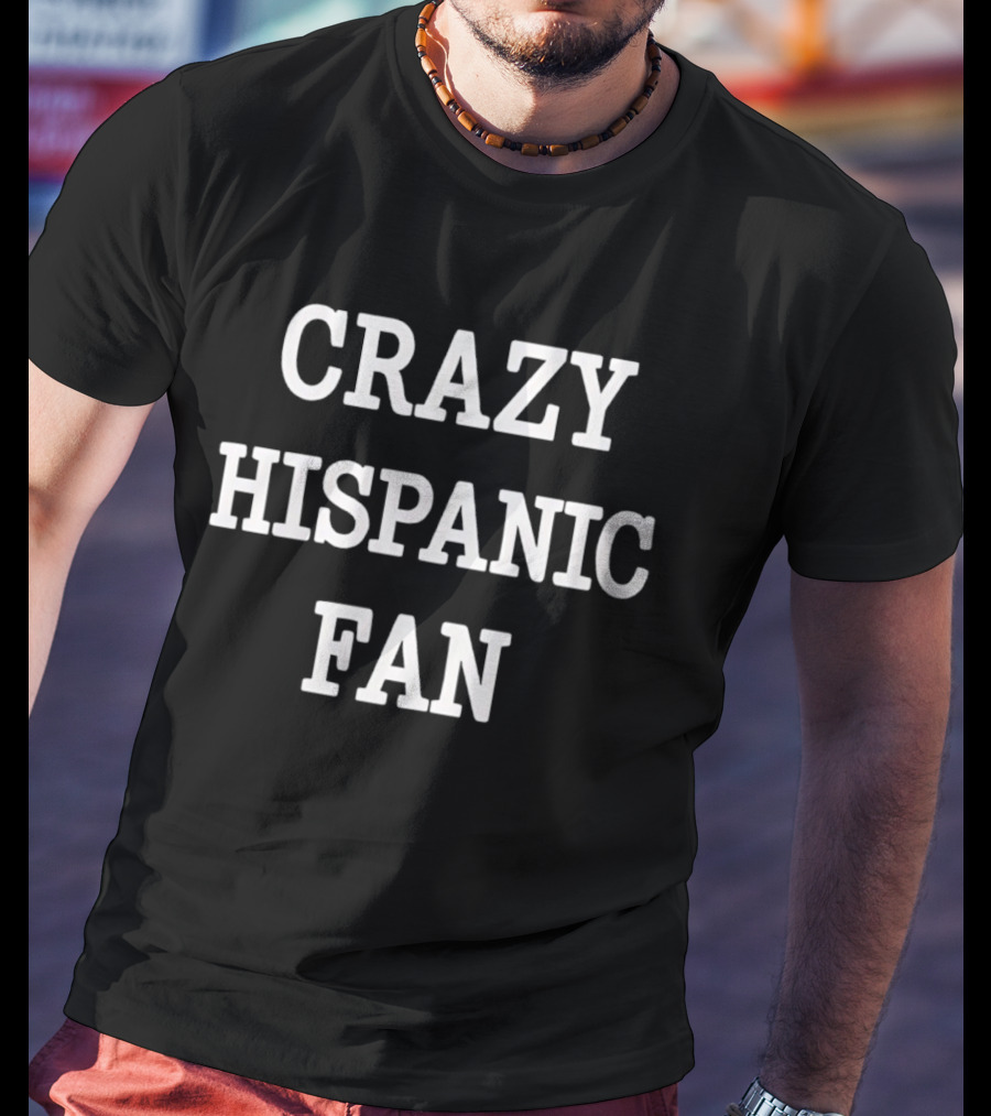 Crazy Hispanic Fan T-Shirt