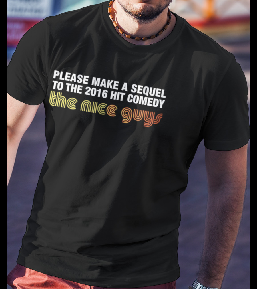 Please Make A Sequel To The 2016 Hit Comedy The Nice Guys T-Shirt