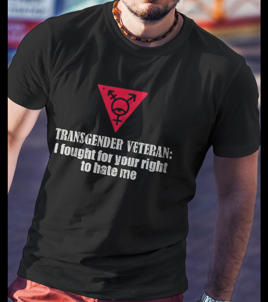 Transgender Veteran Fought For Your Right To Hate Me Red Triangle T-Shirt
