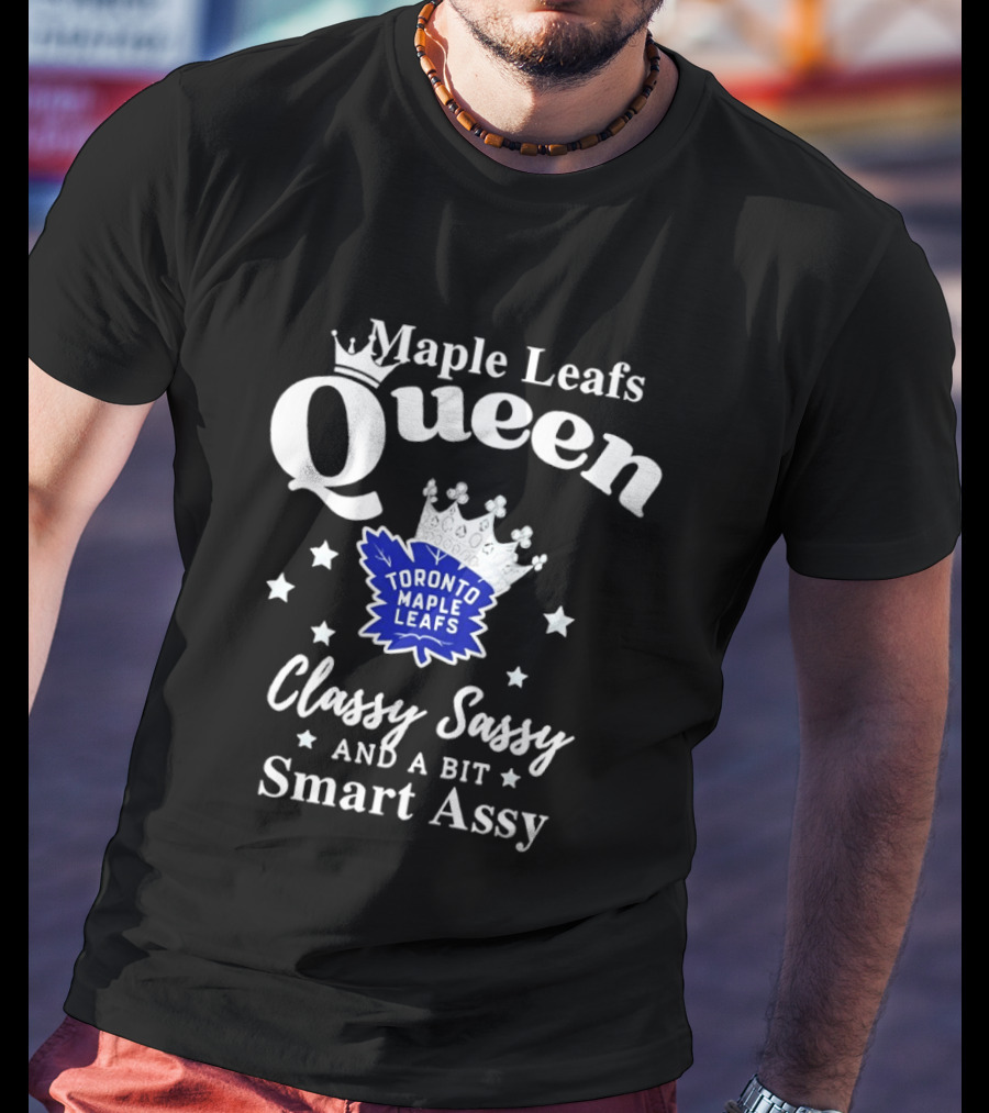 Maple Leafs Queen Classy Sassy And A Bit Smart Assy Toronto 2026 T-Shirt