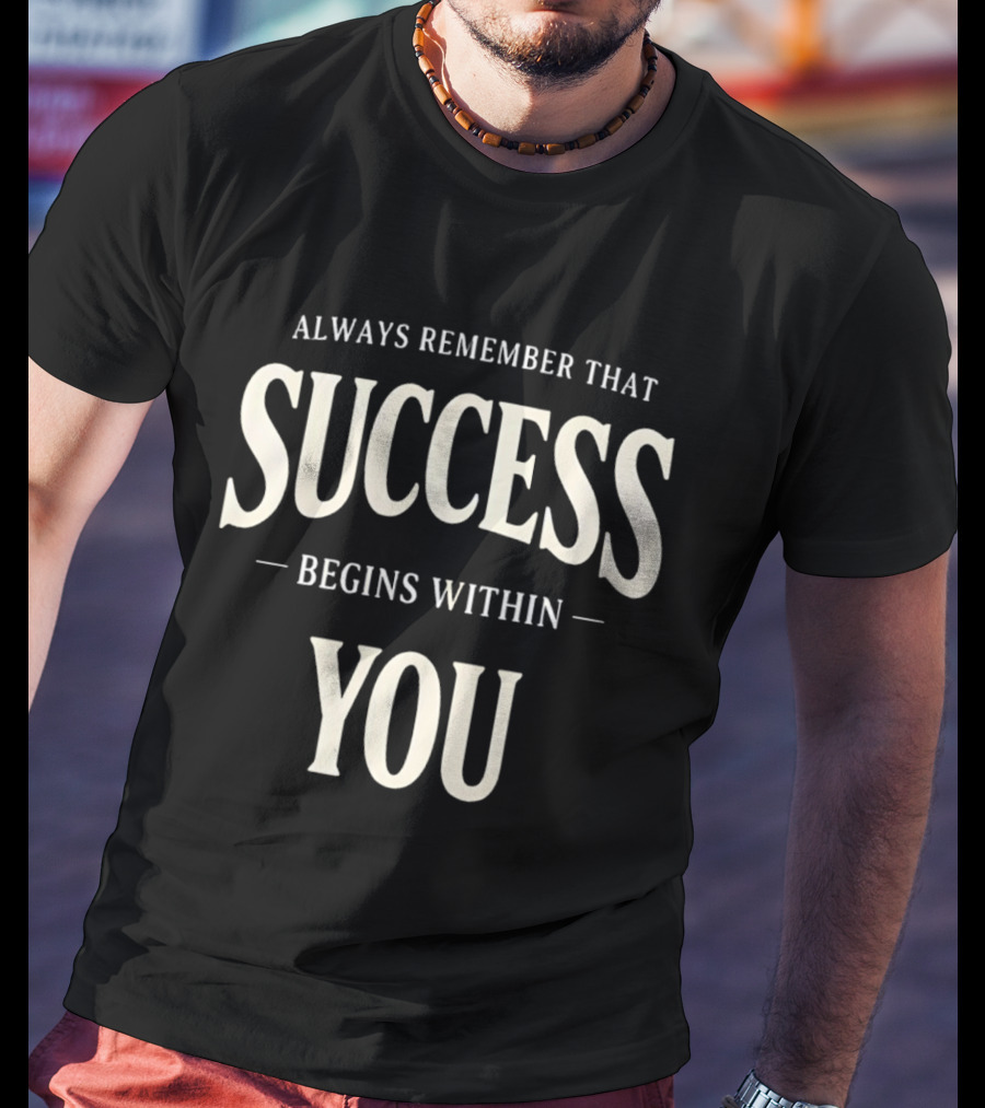 Always Remember That Success Begins Within You T-Shirt