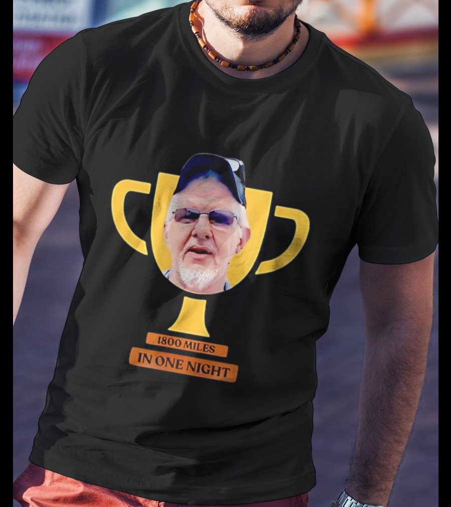 Uncle Rob The Trucker Trophy 1800 Miles In One Night T-Shirt