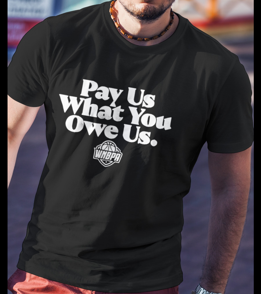Pay Us What You Owe Us WNBPA Empowerment Message T-Shirt