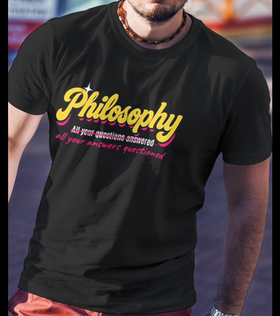 Philosophy All Your Questions Answered All Your Answers Questioned T-Shirt