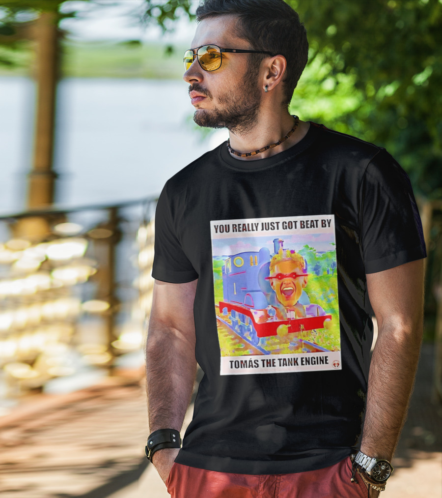 You Really Just Got Beat By TomÁs The Tank Engine T-Shirt