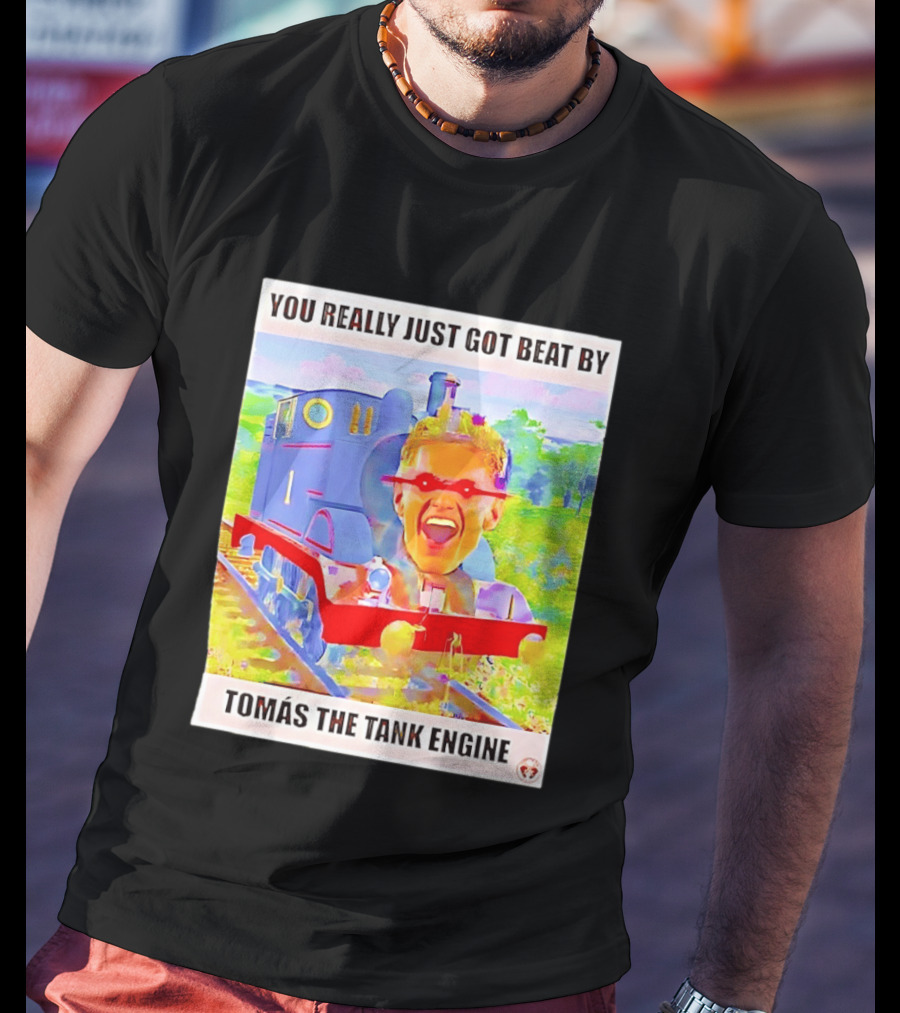 You Really Just Got Beat By TomÁs The Tank Engine T-Shirt